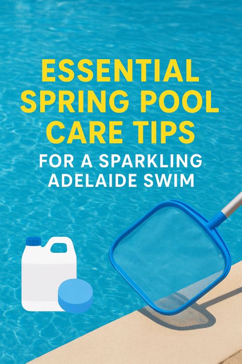 Essential Spring Pool Care Tips for a Sparkling Adelaide Swim